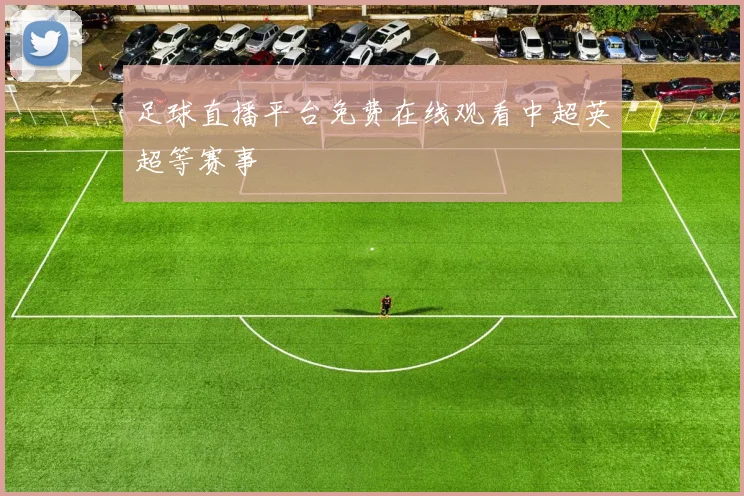 足球直播平台免费在线观看中超英超等赛事