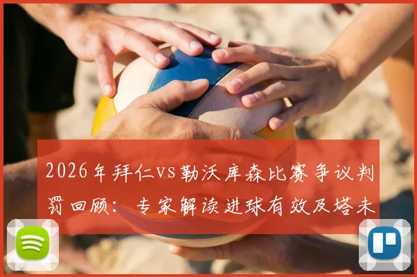 2026年拜仁vs勒沃库森比赛争议判罚回顾:专家解读进球有效及塔未被罚下原因